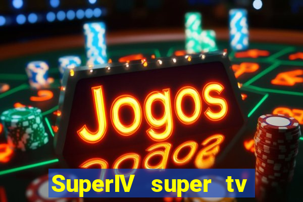 SuperIV super tv ao vivo super tv ao vivo -